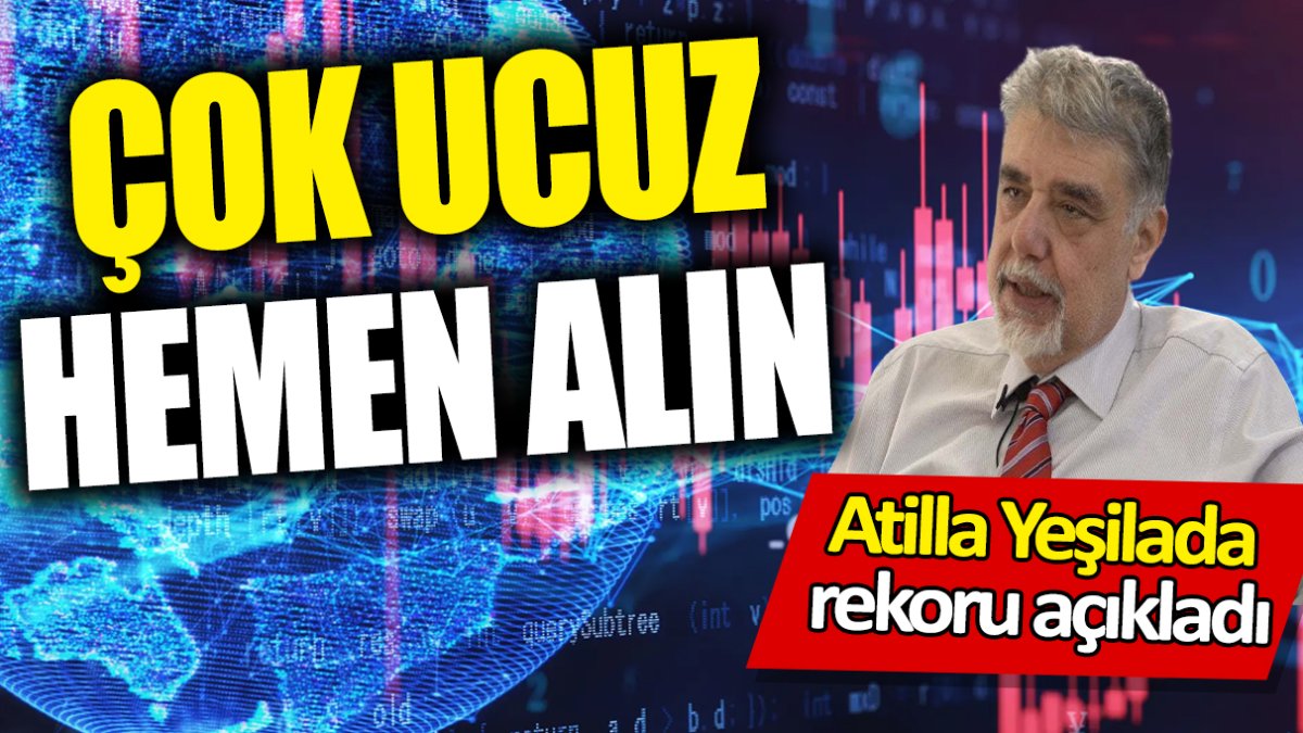 Atilla Yeşilada: Çok ucuz hemen alın