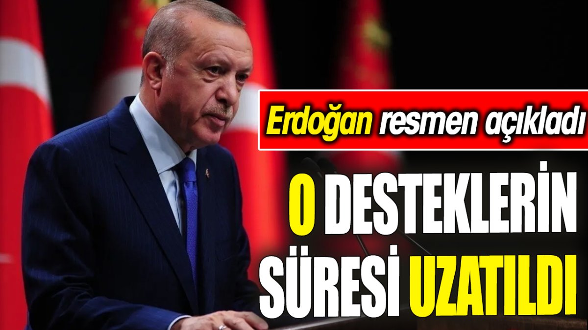 Erdoğan resmen açıkladı: O desteklerin süresi uzatıldı