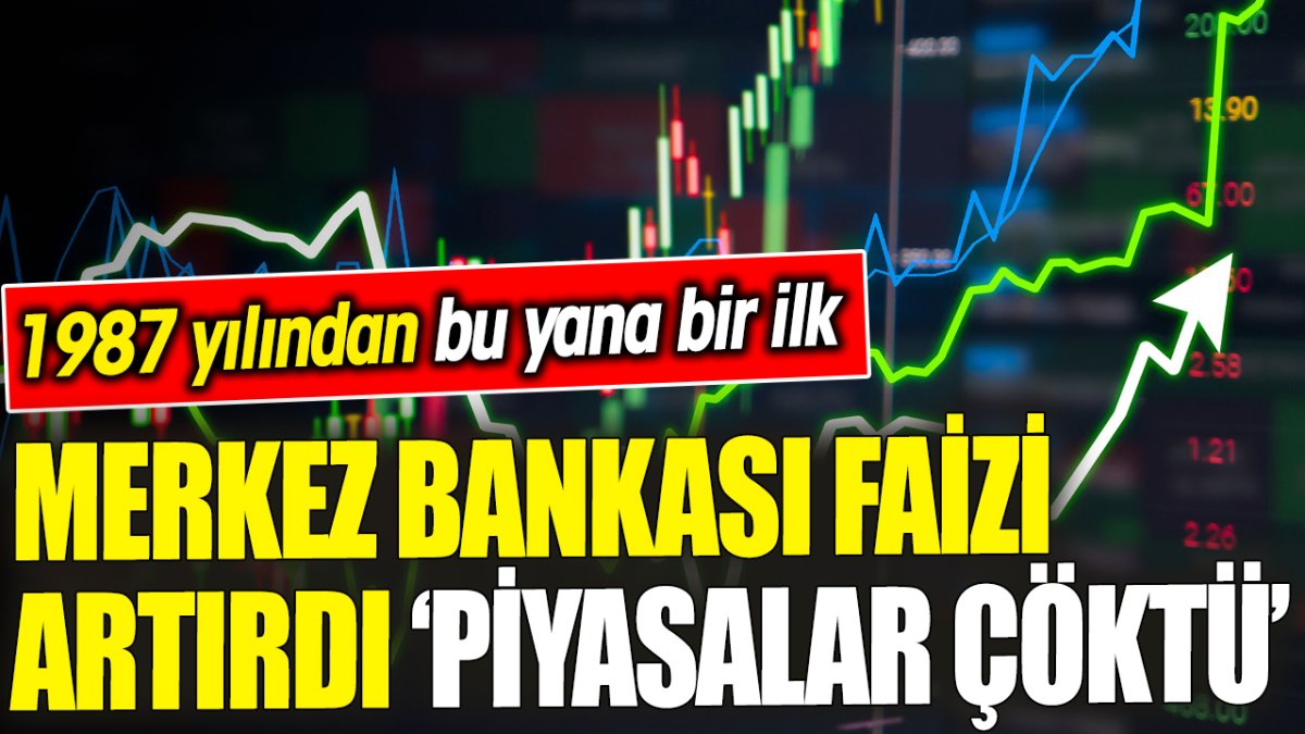 Merkez Bankası faizi artırdı ‘Piyasalar çöktü’ 1987 yılından bu yana bir ilk