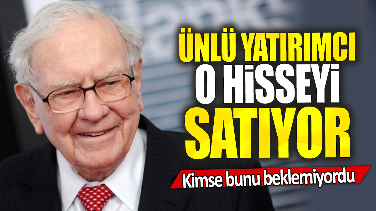 Ünlü yatırımcı o hisseyi satıyor: Kimse bunu beklemiyordu