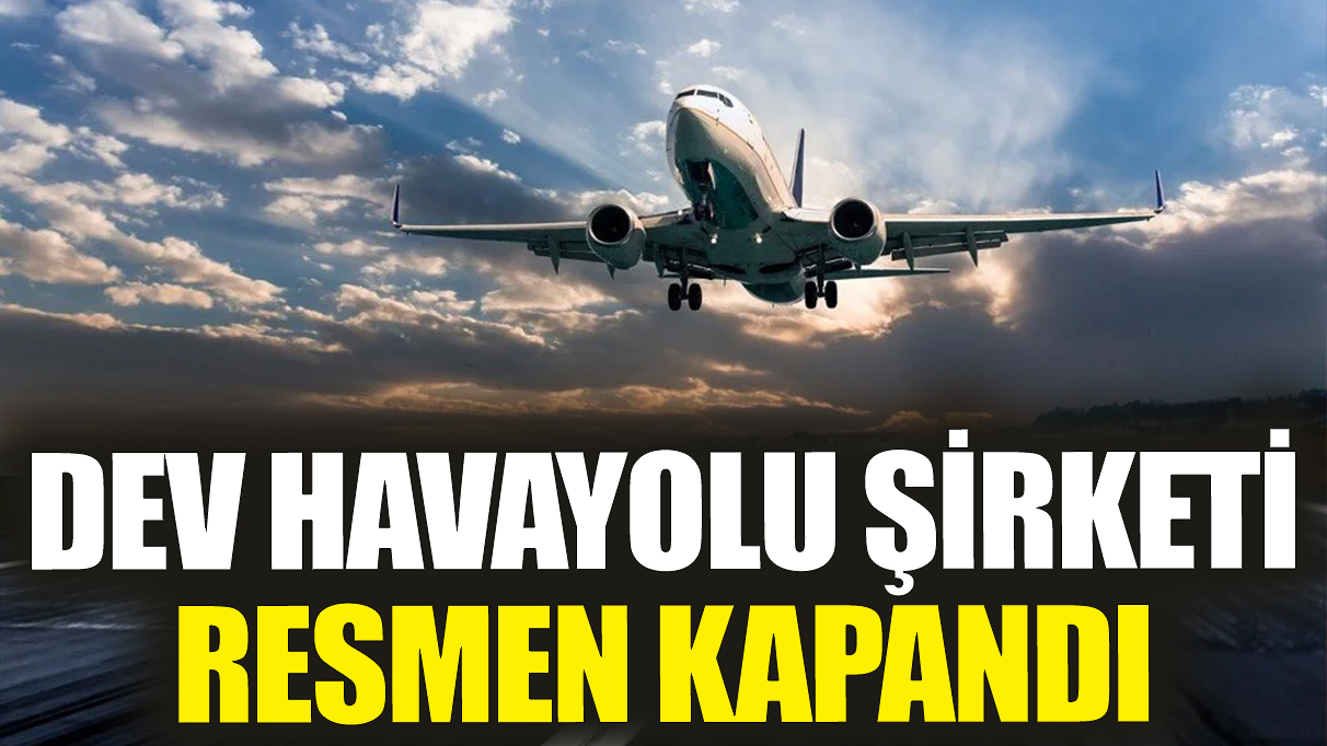 Dev havayolu şirketi resmen kapandı