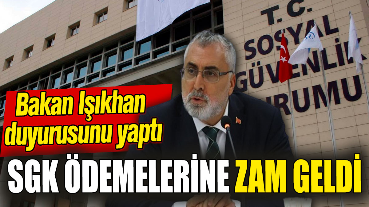 SGK ödemelerine zam geldi! Bakan Işıkhan duyurusunu yaptı