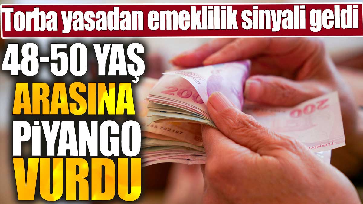 Torba yasadan emeklilik sinyali geldi. 48-50 yaş arasına piyango vurdu