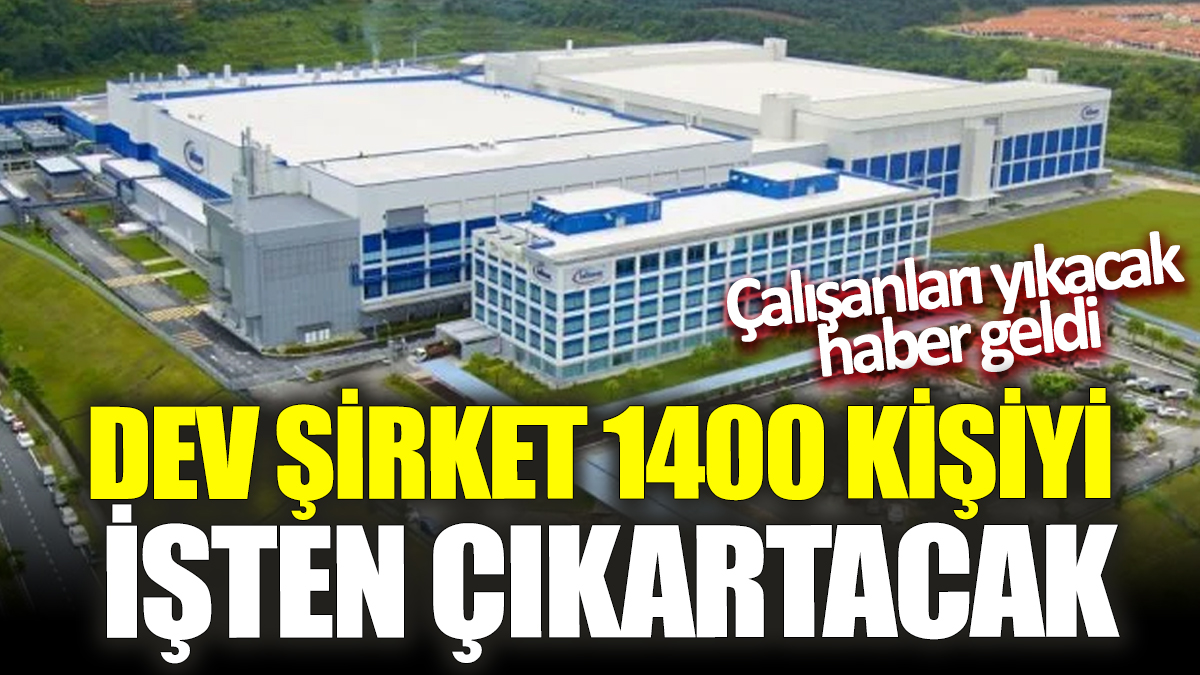 Dev şirket 1400 kişiyi işten çıkartacak! Çalışanları yıkacak haber geldi