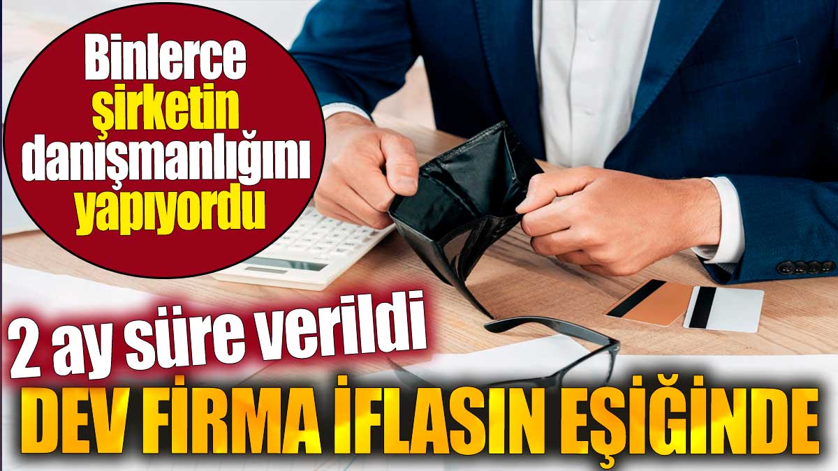 Dev firma iflasın eşiğinde. Binlerce şirketin danışmanlığını yapıyordu