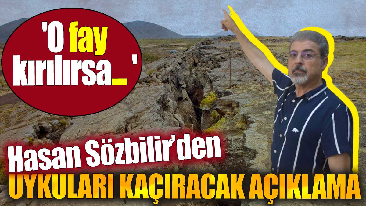 Hasan Sözbilir'den uykuları kaçıracak açıklama. 'O fay kırılırsa... '