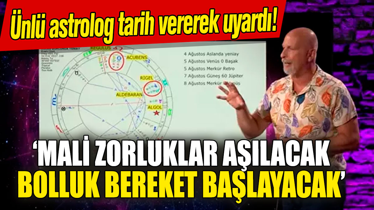 Ünlü astrolog tarih vererek uyardı: ‘Mali zorluklar aşılacak bolluk bereket başlayacak’