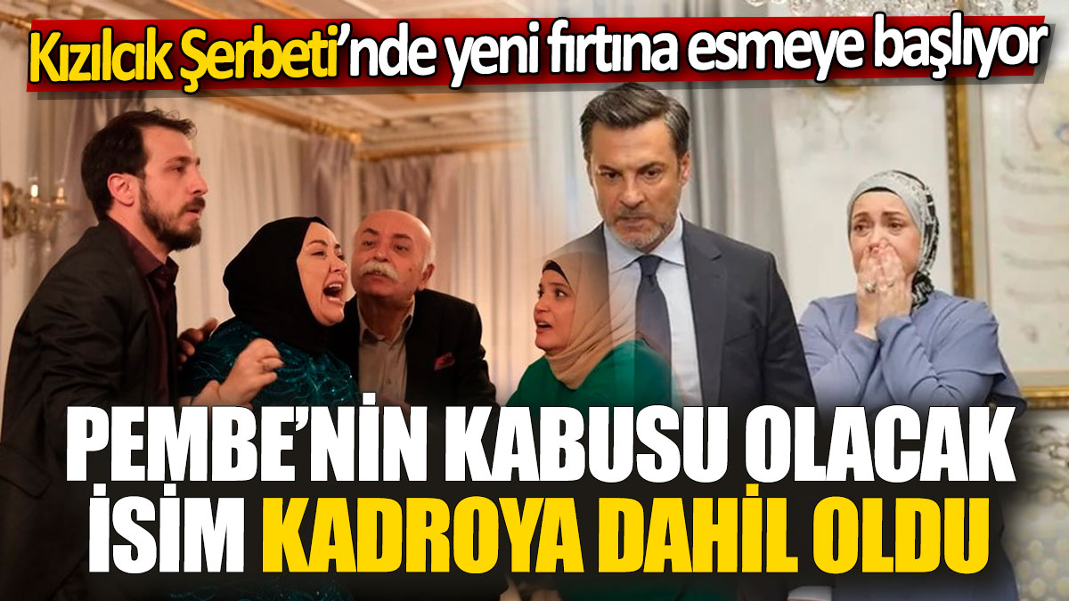 Kızılcık Şerbeti’nde yeni fırtına esmeye başlıyor! Pembe’nin kabusu olacak isim kadroya dahil oldu