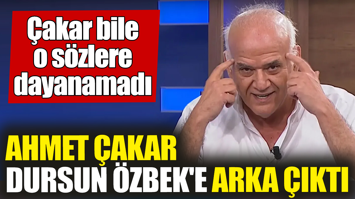 Ahmet Çakar Dursun Özbek'e arka çıktı