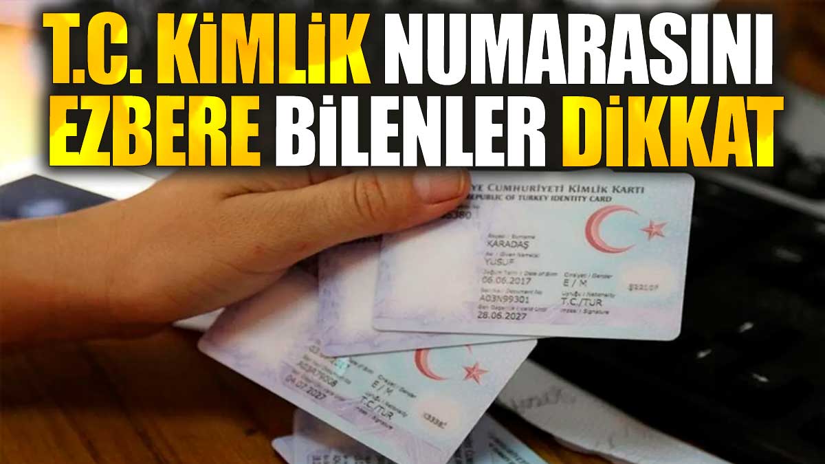 T.C. kimlik numarasını ezbere bilenler dikkat