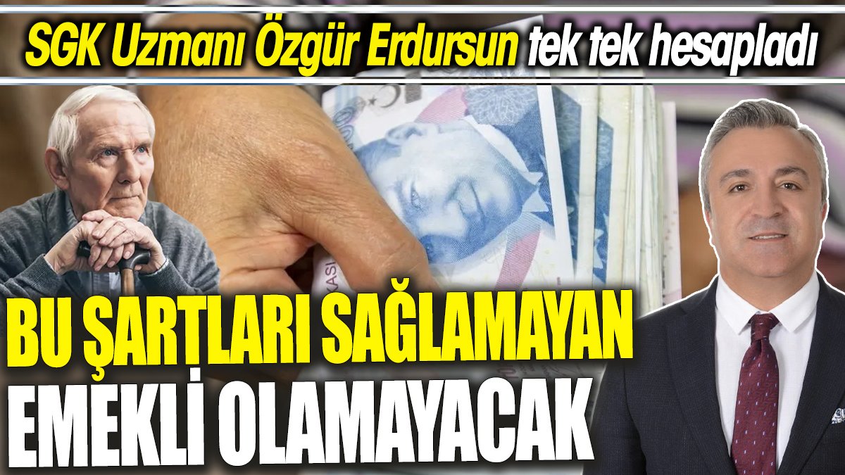 SGK Uzmanı Özgür Erdursun tek tek hesapladı ‘Bu şartları sağlamayan emekli olamayacak’