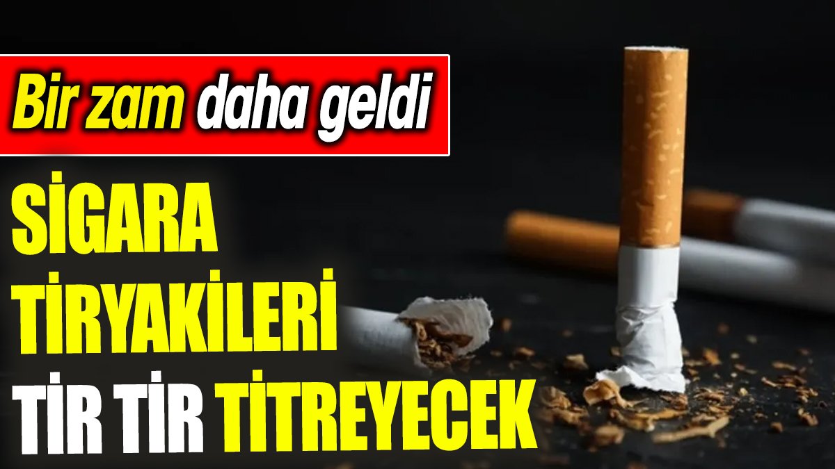 Sigara tiryakileri tir tir titreyecek 'Bir zam daha geldi'