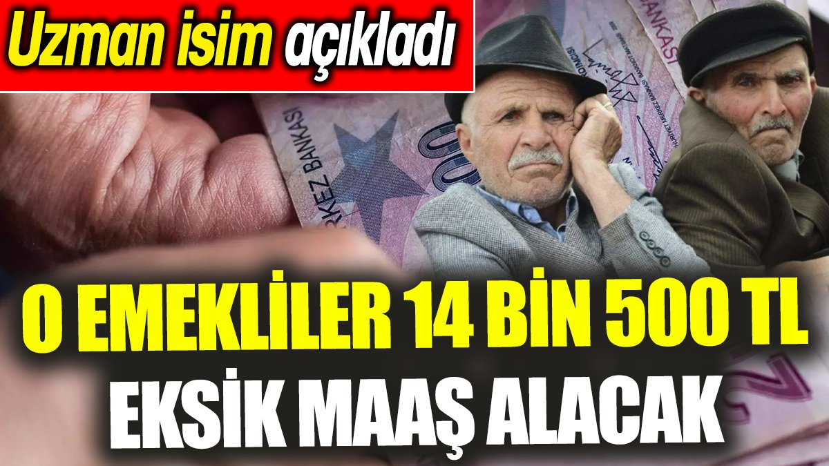 O emekliler 14 bin 500 TL eksik maaş alacak 'Uzman isim açıkladı'