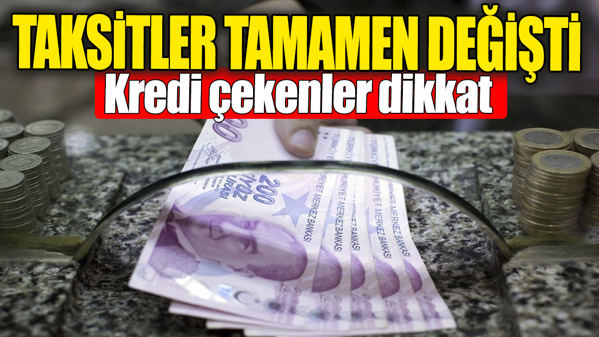 Kredi çekenler dikkat: Taksitler tamamen değişti