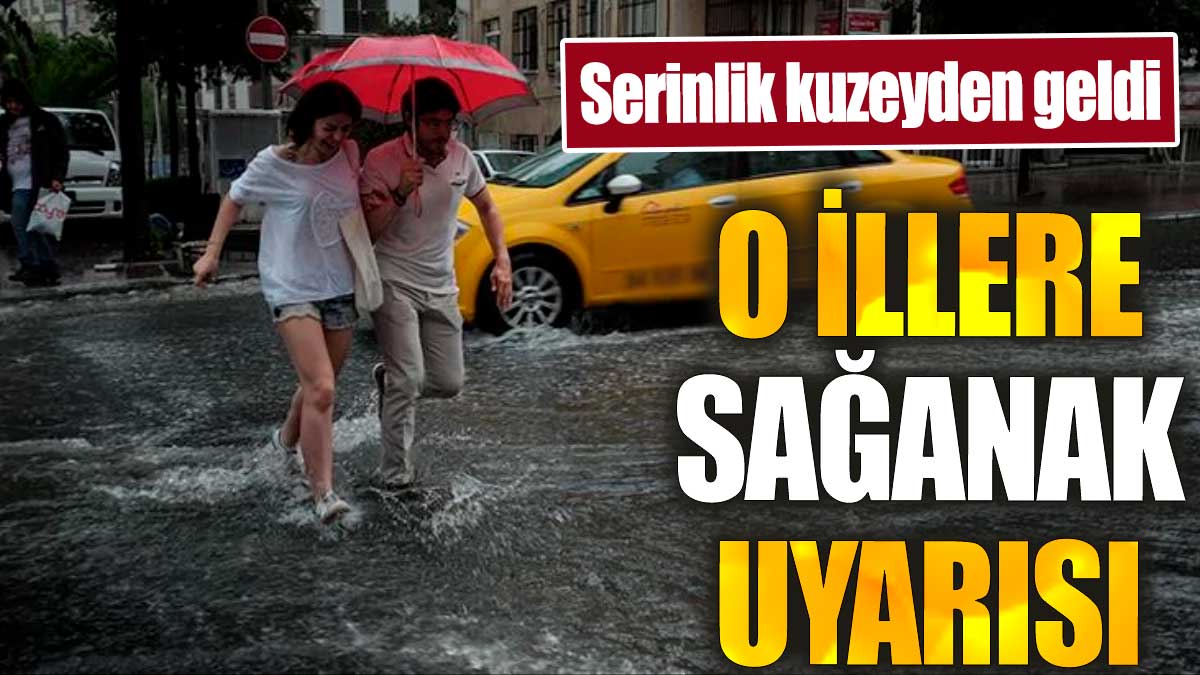 O illere sağanak uyarısı. Serinlik kuzeyden geldi