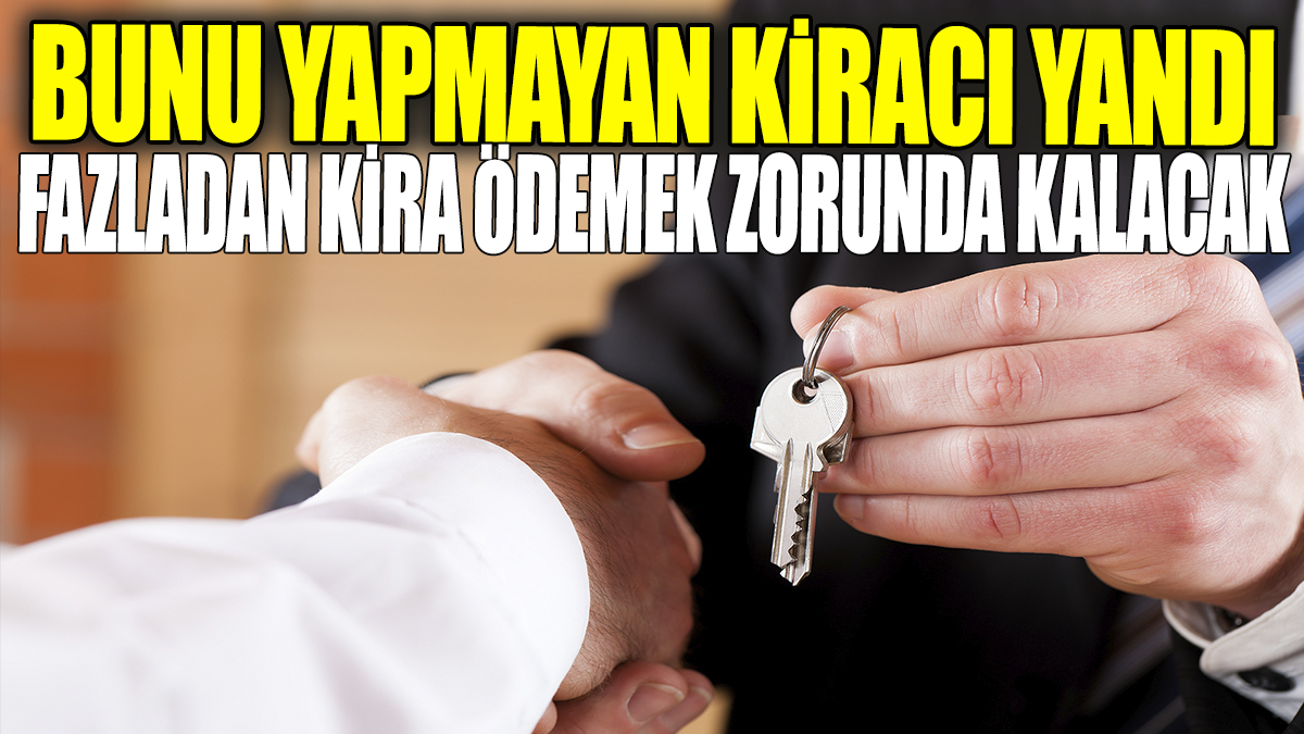 Bunu yapmayan kiracı yandı! Fazladan kira ödemek zorunda kalacak