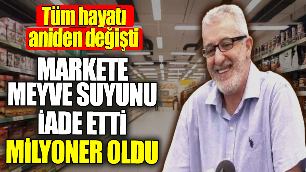 Markete meyve suyunu iade etti milyoner oldu! Tüm hayatı aniden değişti