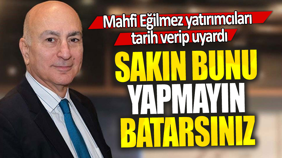 Mahfi Eğilmez yatırımcıları tarih verip uyardı: Sakın bunu yapmayın batarsınız