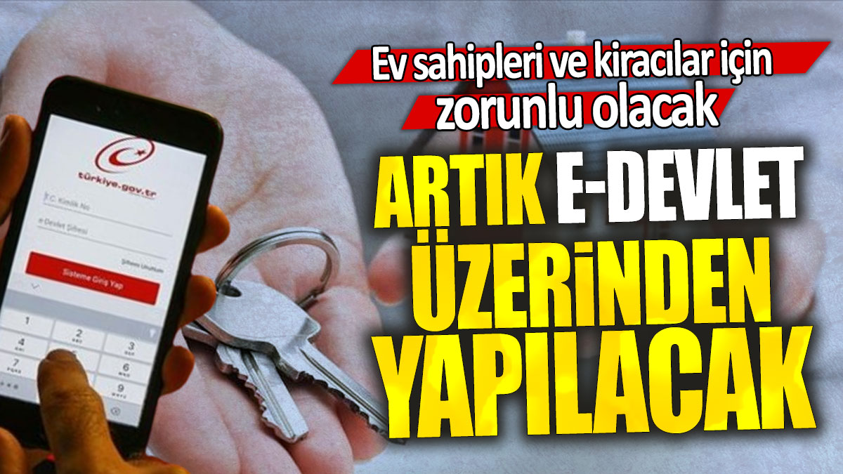 Ev sahipleri ve kiracılar için zorunlu olacak: Artık e-Devlet üzerinden yapılacak