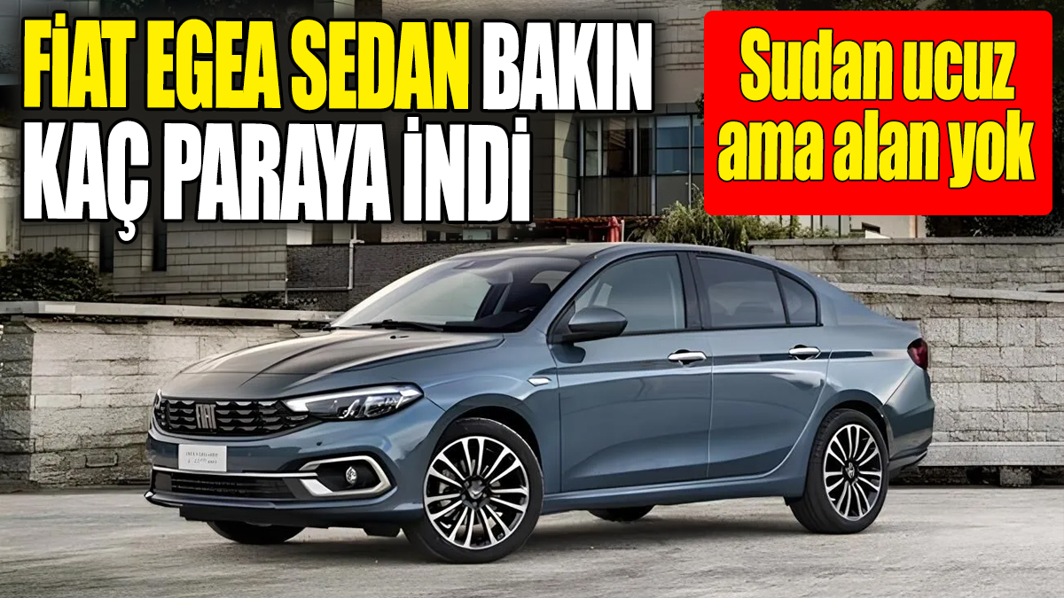 Fiat Egea Sedan bakın kaç paraya indi. Sudan ucuz ama alan yok