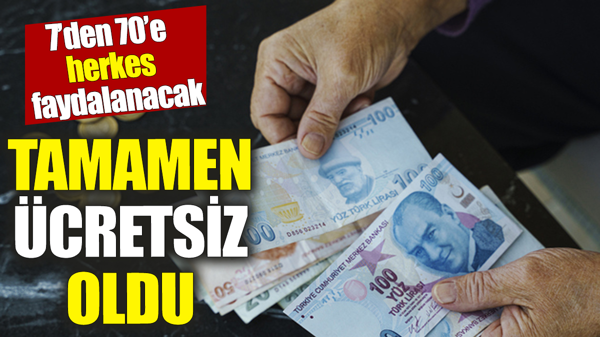 7’den 70’e herkes faydalanacak! Tamamen ücretsiz oldu