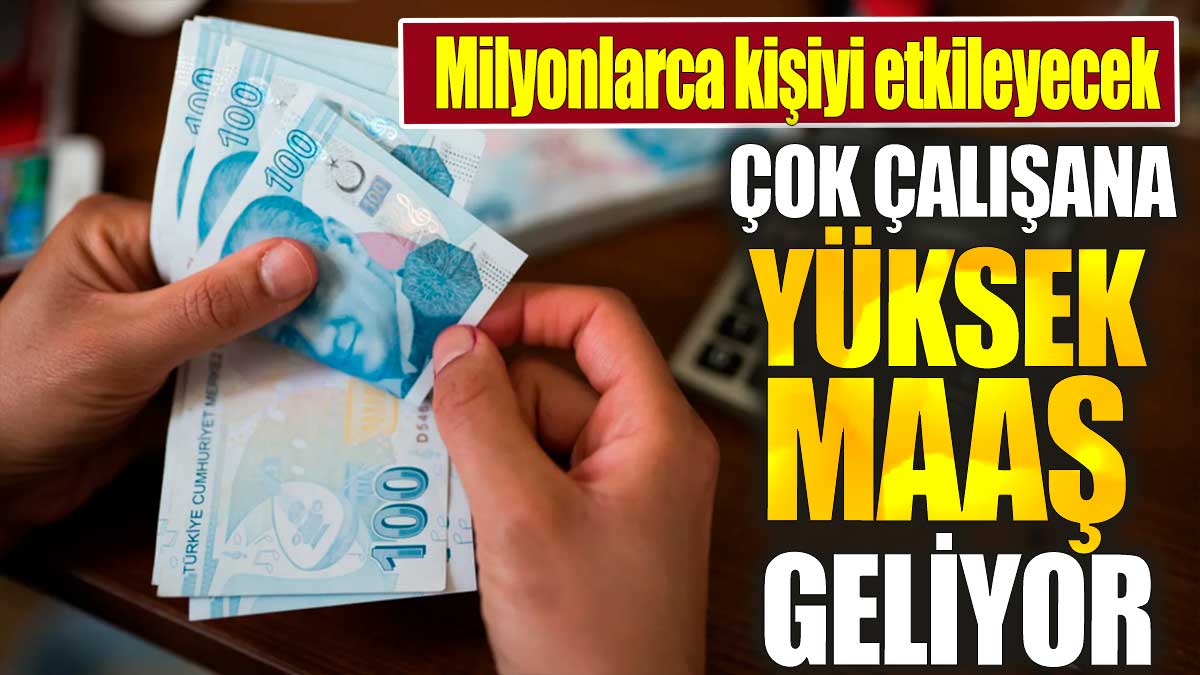 Çok çalışana yüksek maaş geliyor. Milyonlarca kişiyi etkileyecek