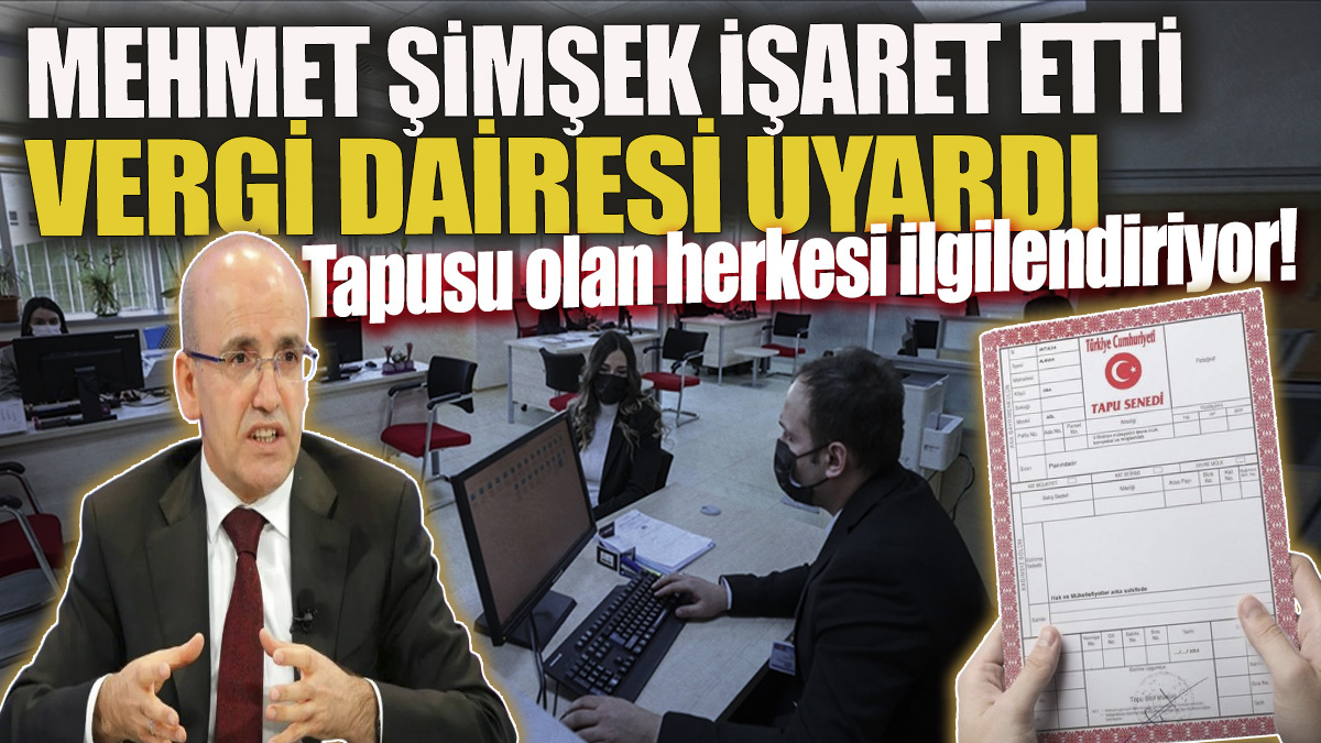 Mehmet Şimşek işaret etti Vergi Dairesi uyardı! Tüm tapu sahipleri diken üstünde