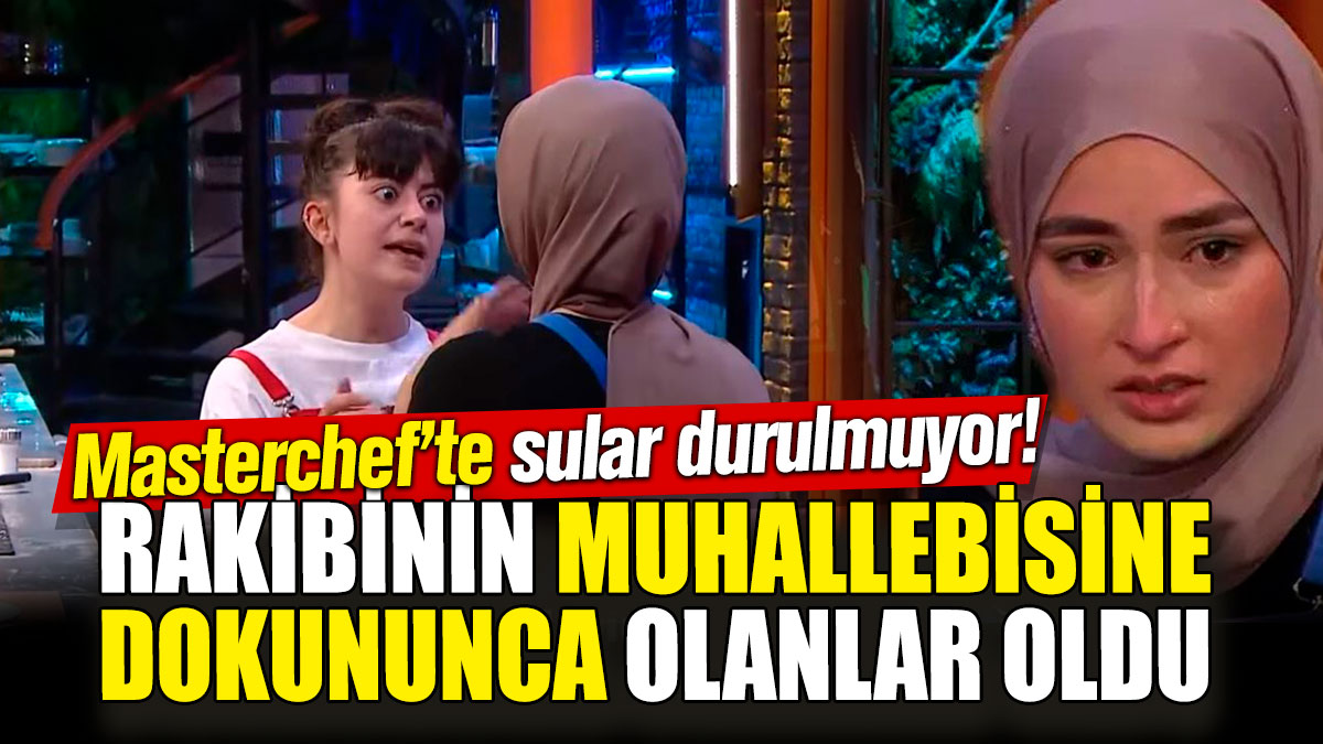 Masterchef’te sular durulmuyor! Rakibinin muhallebisine dokununca olanlar oldu