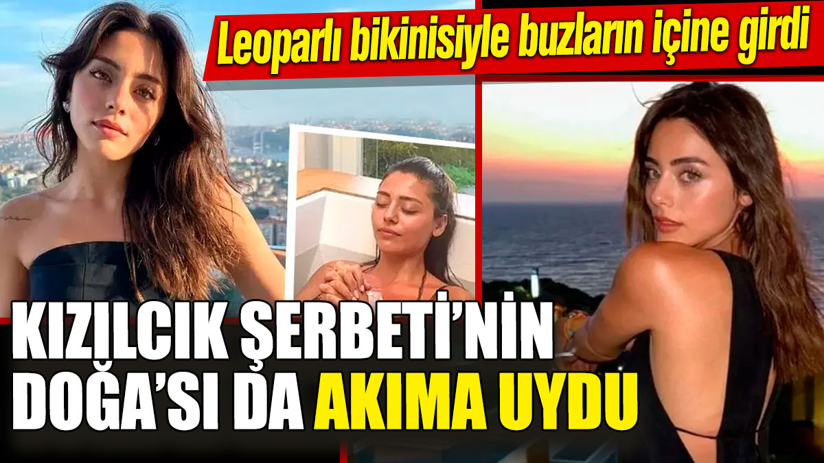 Kızılcık Şerbeti’nin Doğa’sı da akıma uydu! Leoparlı bikinisiyle buzların içine girdi