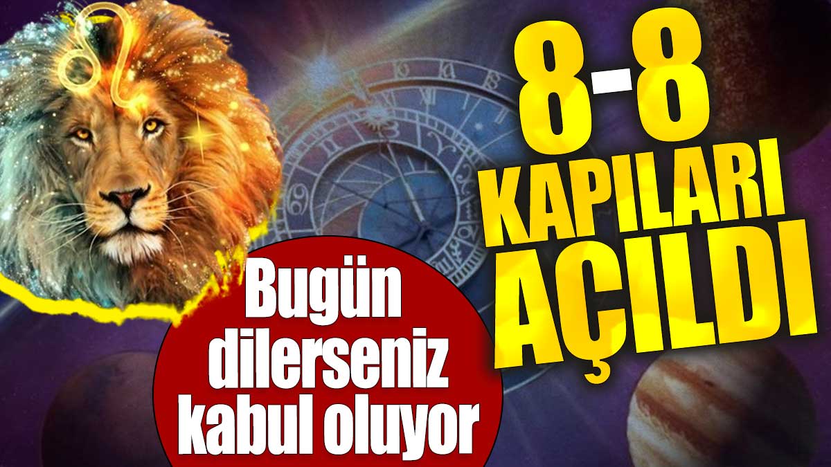 8-8 kapıları açıldı. Bugün dilerseniz kabul oluyor