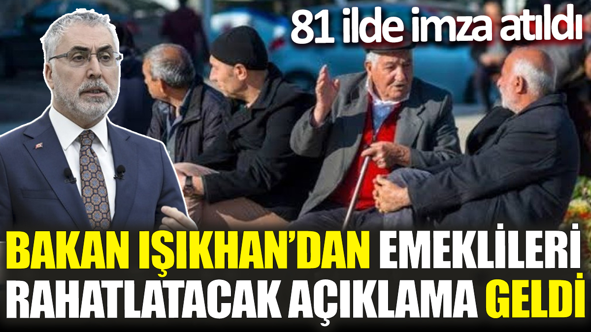 Bakan Işıkhan’dan emeklileri rahatlatacak açıklama geldi! 81 ilde imza atıldı