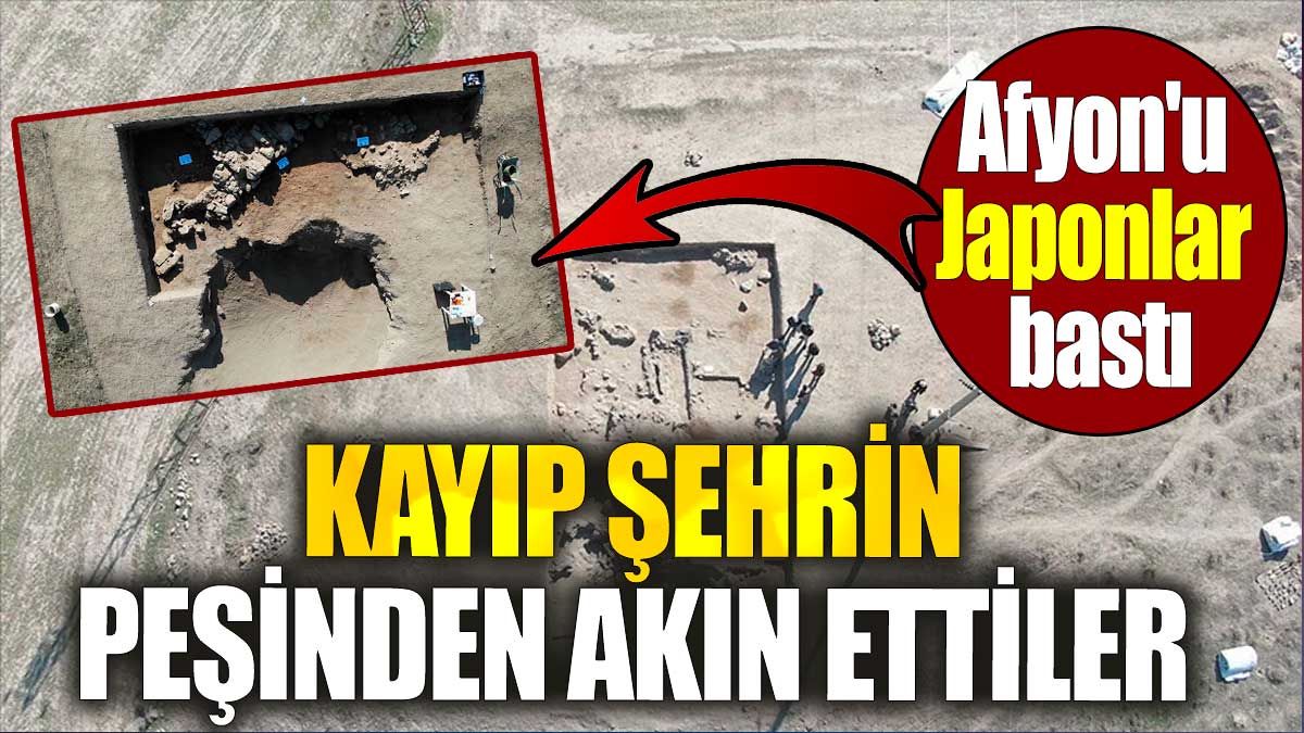 Afyon'u Japonlar bastı. Kayıp şehrin peşinden akın ettiler