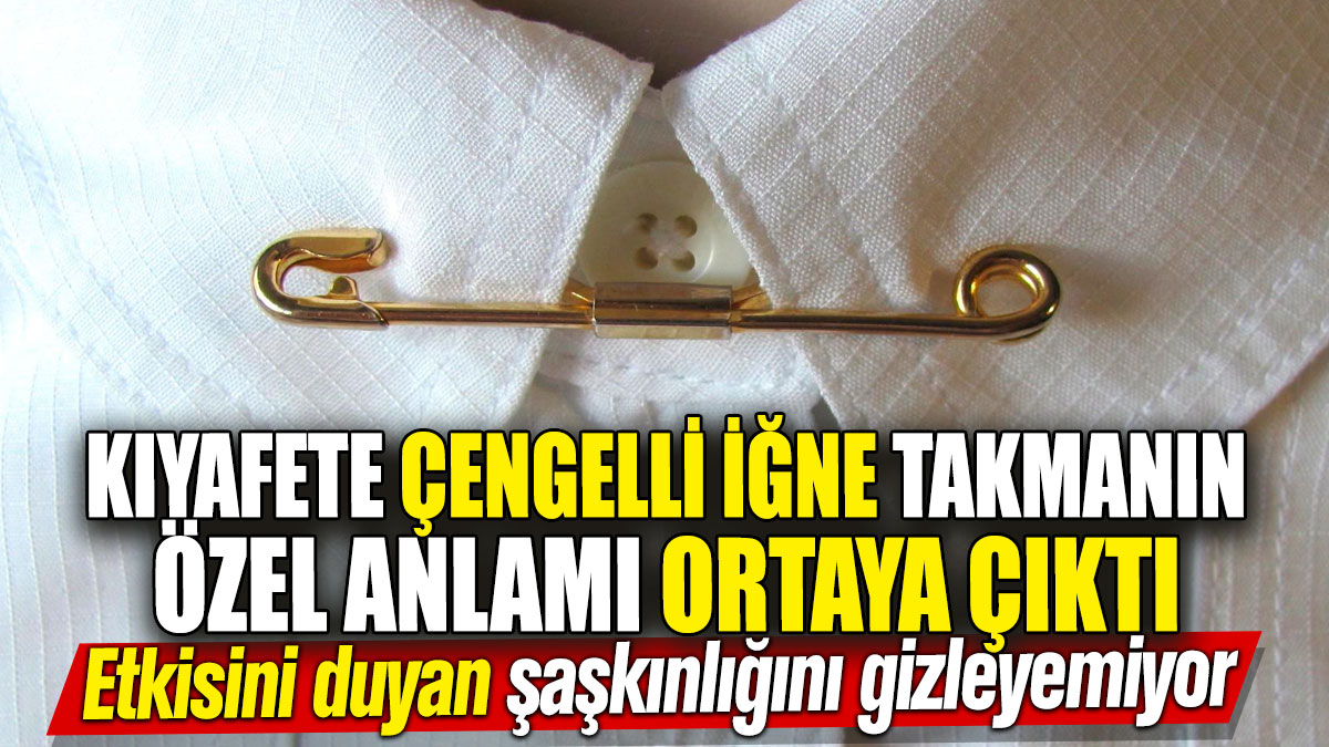 Kıyafete çengelli iğne takmanın özel anlamı ortaya çıktı! Etkisini duyan şaşkınlığını gizleyemiyor