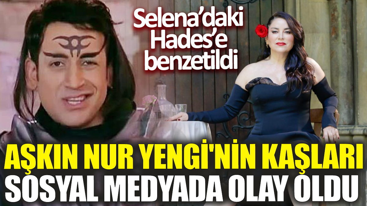 Aşkın Nur Yengi'nin kaşları sosyal medyada olay oldu! Selena'daki Hades'e benzetildi