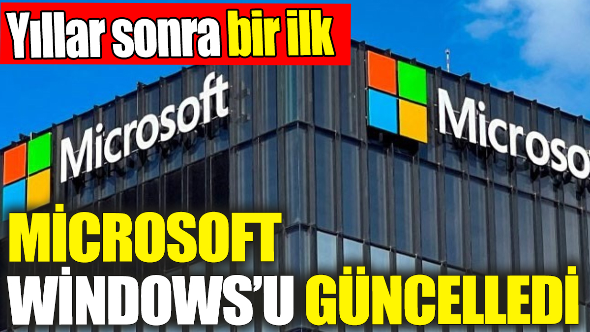 Microsoft Windows’u güncelledi. Yıllar sonra bir ilk