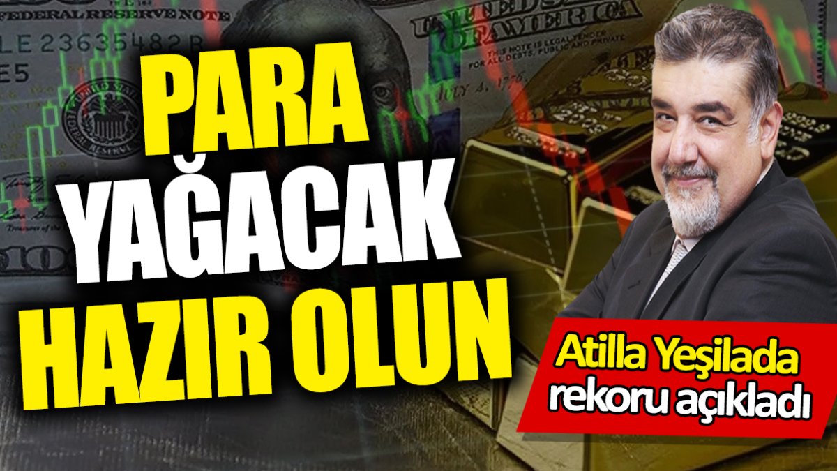 Atilla Yeşilada: Para yağacak hazır olun