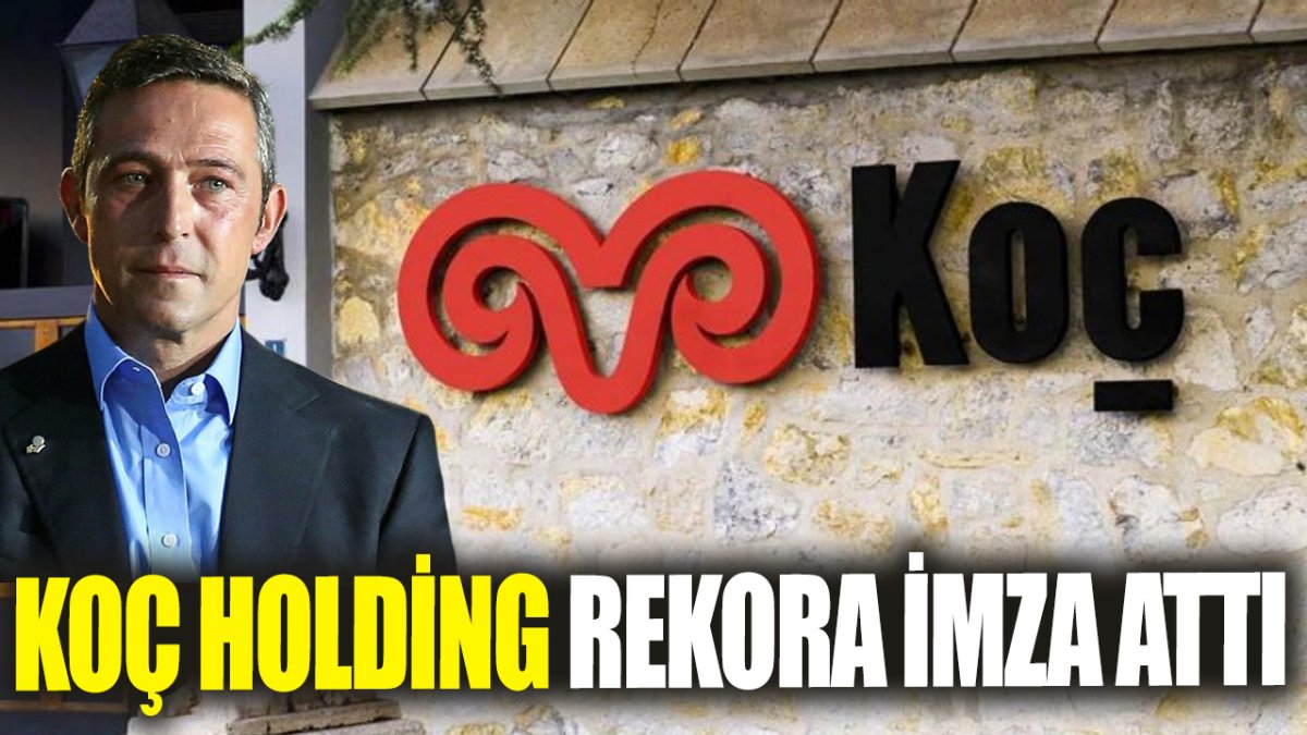 Koç Holding rekora imza attı