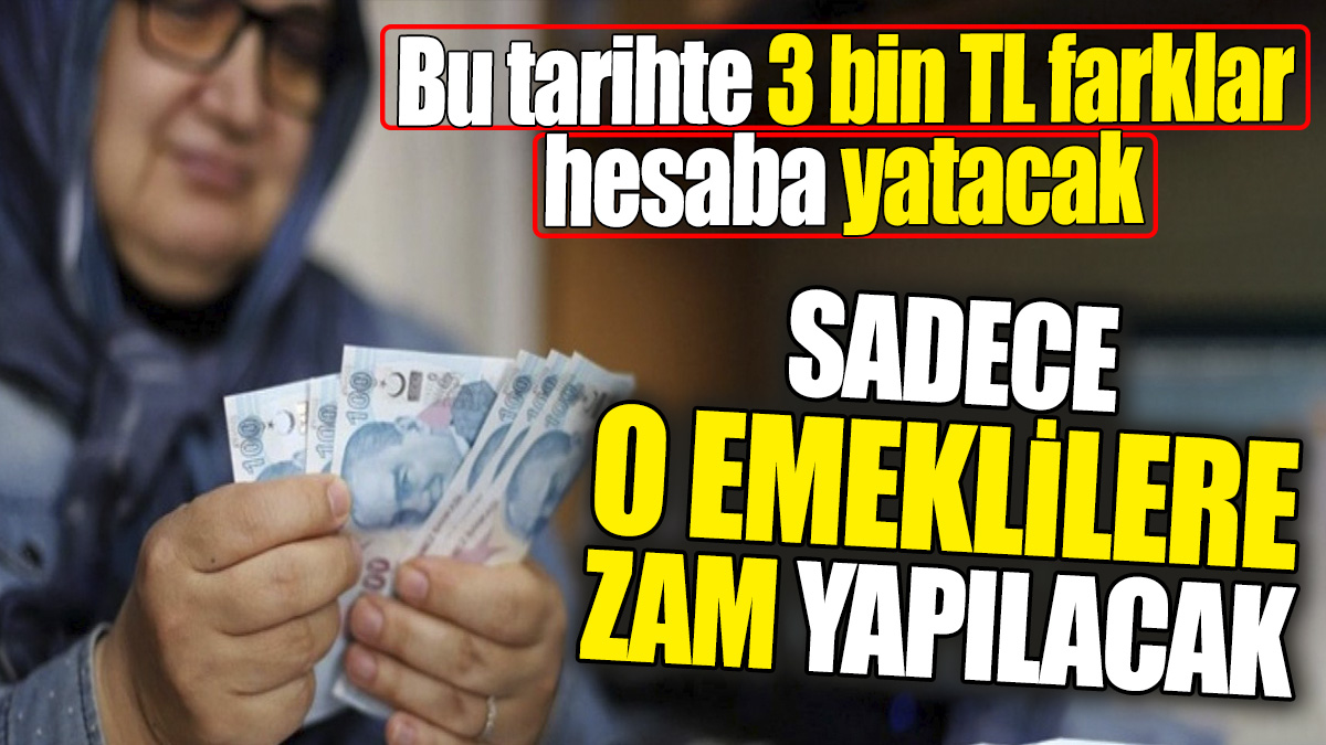 Sadece o emeklilere zam yapılacak: O tarihte 3 bin TL farklar hesaplara yatacak