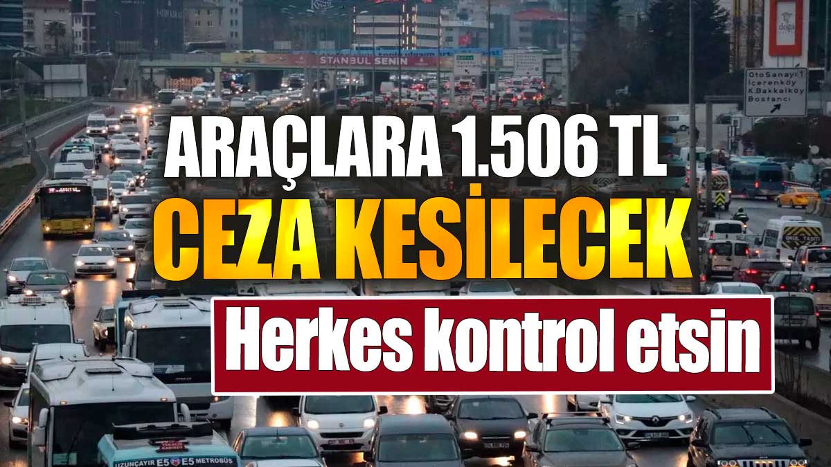 Herkes kontrol etsin: Araçlara 1.506 TL ceza kesilecek