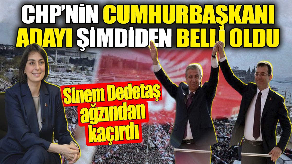 CHP’nin Cumhurbaşkanı Adayı şimdiden belli oldu! Sinem Dedetaş ağzından kaçırdı adeta ilan etti