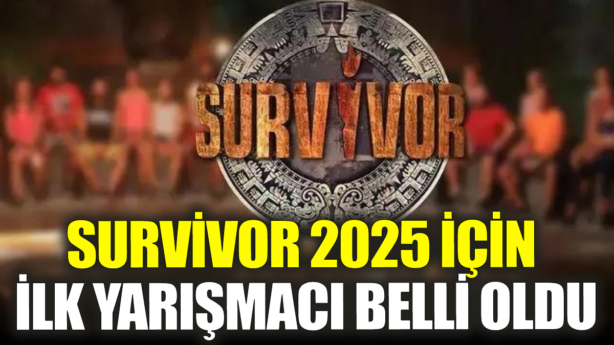 Survivor 2025 için ilk yarışmacı belli oldu! İşte o isim