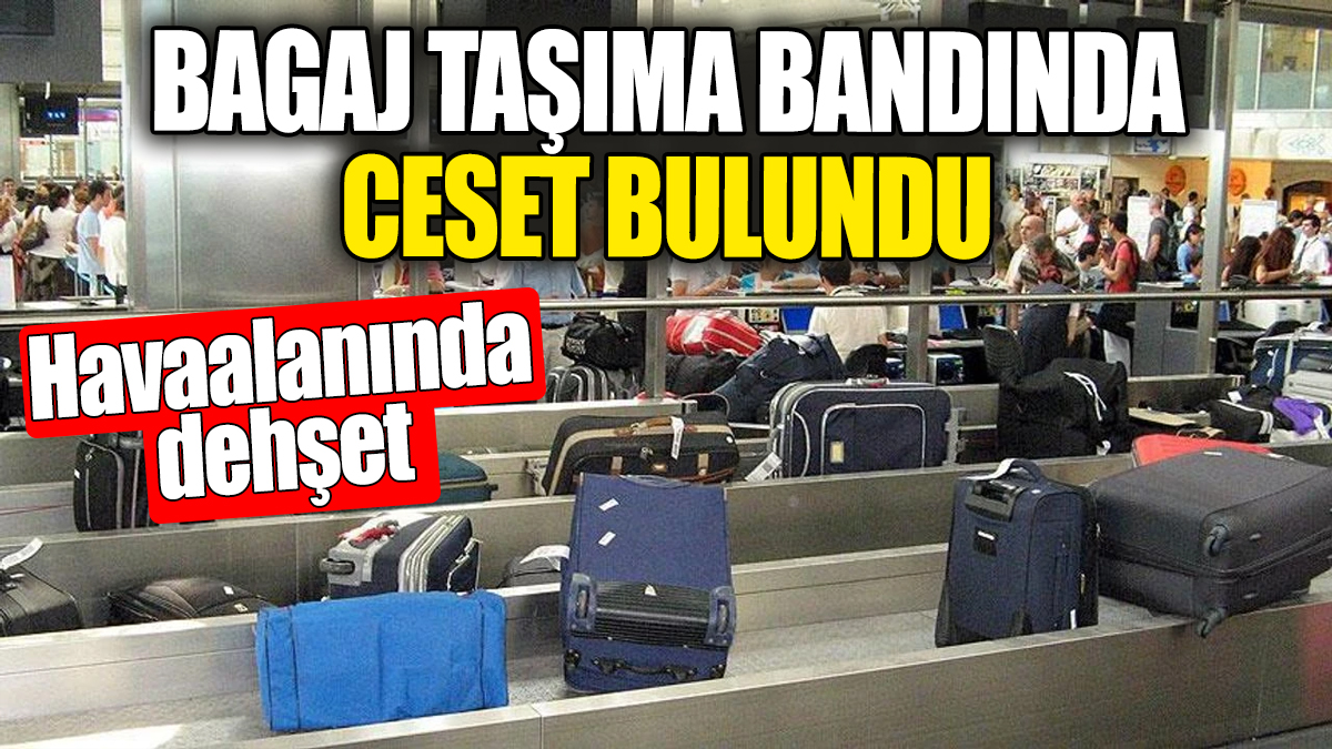 Bagaj taşıma bandında ceset bulundu. Havalimanında dehşet