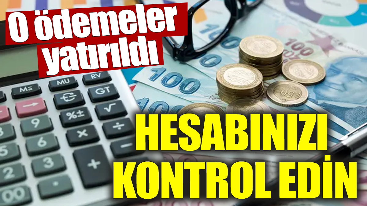 Hesabınızı kontrol edin ödemeler hesaplara yatırıldı