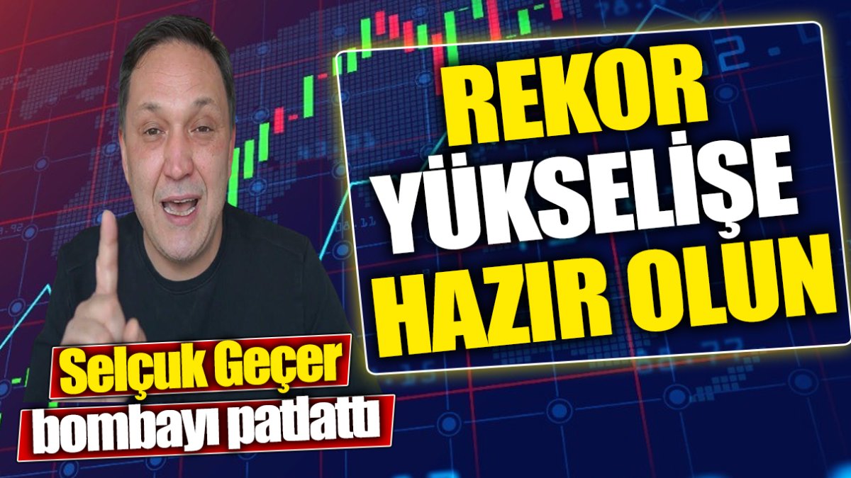 Selçuk Geçer: Rekor yükselişe hazır olun