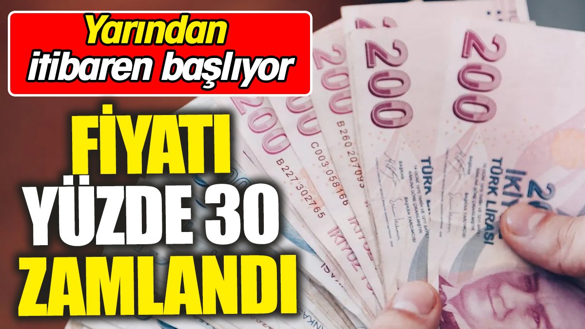 Fiyatı yüzde 30 zamlandı 'Yarından itibaren başlıyor'