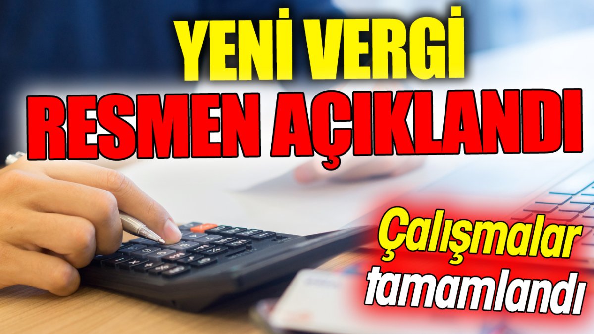 Yeni vergi resmen açıklandı 'Çalışmalar tamamlandı'