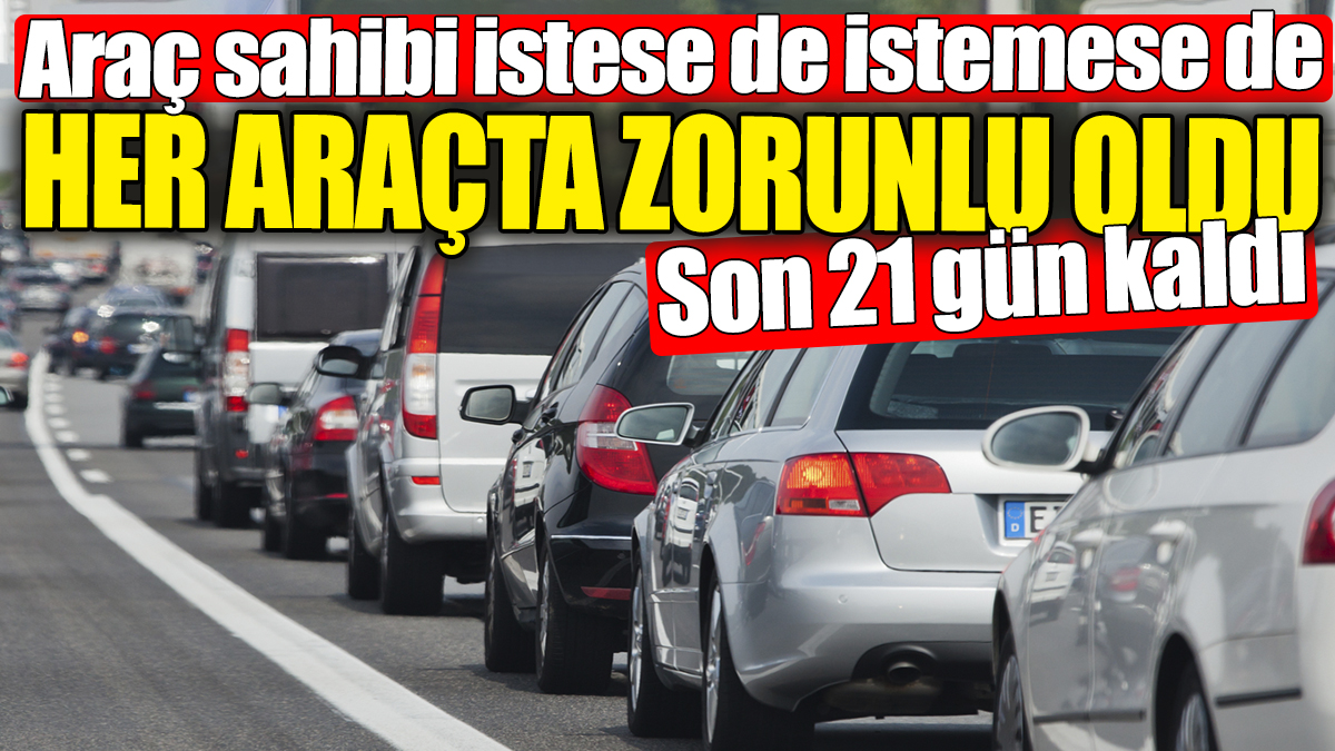 Araç sahibi istese de istemese de her araçta zorunlu oldu: 21 gün sonra yürürlüğe girecek