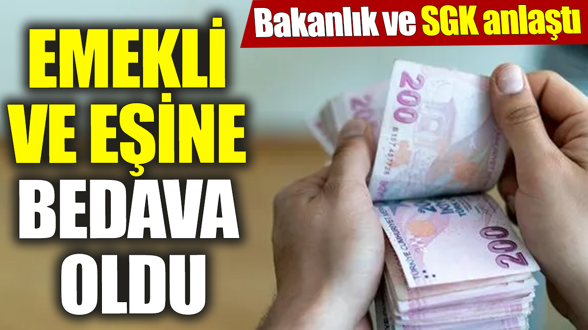 Emekli ve eşine bedava oldu! Bakanlık ve SGK anlaştı