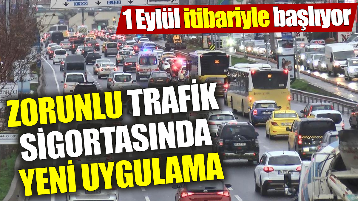 Zorunlu trafik sigortasında yeni uygulama! 1 Eylül itibariyle başlıyor