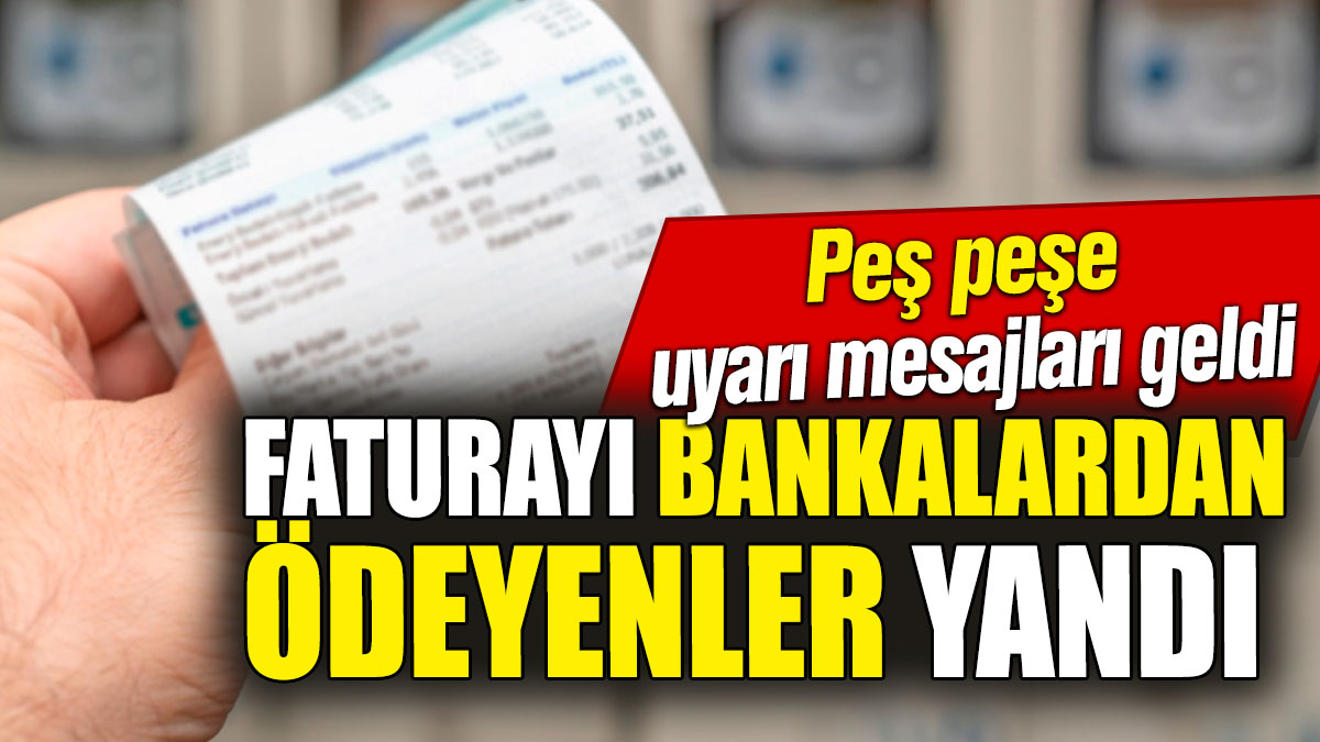 Faturayı bankalardan ödeyenler yandı! Peş peşe uyarı mesajları geldi